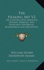 The Healing Art V2: Or Chapters Upon Medicine, Diseases, Remedies, And Physicians, Historical, Biographical And Descriptive (1887)