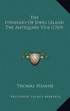 The Itinerary Of John Leland The Antiquary V5-6 (1769)