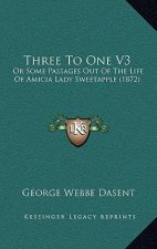 Three To One V3: Or Some Passages Out Of The Life Of Amicia Lady Sweetapple (1872)