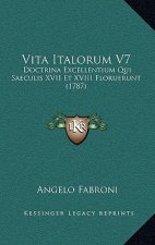 Vita Italorum V7: Doctrina Excellentium Qui Saeculis XVII Et XVIII Floruerunt (1787)
