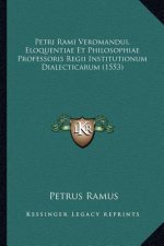 Petri Rami Veromandui, Eloquentiae Et Philosophiae Professoris Regii Institutionum Dialecticarum (1553)