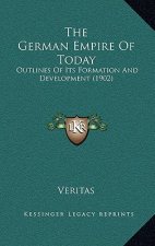The German Empire Of Today: Outlines Of Its Formation And Development (1902)