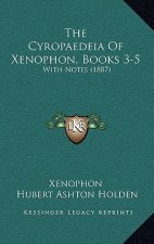 The Cyropaedeia Of Xenophon, Books 3-5: With Notes (1887)