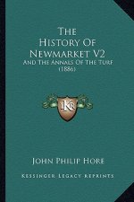 The History Of Newmarket V2: And The Annals Of The Turf (1886)