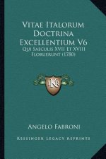 Vitae Italorum Doctrina Excellentium V6: Qui Saeculis XVII Et XVIII Floruerunt (1780)