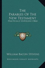 The Parables Of The New Testament: Practically Unfolded (1866)