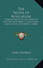 The Truth Of Revelation: Demonstrated By An Appeal To Existing Monuments, Sculptures, Gems, Coins, And Medals (1840)