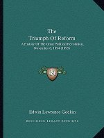 The Triumph Of Reform: A History Of The Great Political Revolution, November 6, 1894 (1895)