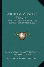 Wilhelm Meister's Travels: And The Recreations Of The German Emigrants (1902)