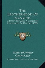 The Brotherhood Of Mankind: A Study Towards A Christian Philosophy Of History (1895)