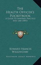 The Health Officer's Pocketbook: A Guide To Sanitary Practice And Law (1893)