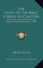 The Study Of The Bible, A Series Of Chapters: With An Introduction On Biblical Interpretation (1862)