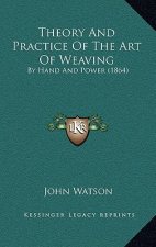 Theory And Practice Of The Art Of Weaving: By Hand And Power (1864)