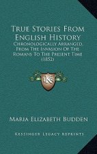 True Stories From English History: Chronologically Arranged, From The Invasion Of The Romans To The Present Time (1852)
