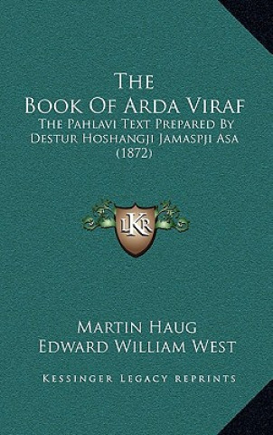 The Book Of Arda Viraf: The Pahlavi Text Prepared By Destur Hoshangji Jamaspji Asa (1872)