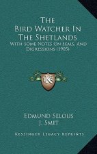 The Bird Watcher In The Shetlands: With Some Notes On Seals, And Digressions (1905)