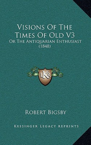 Visions Of The Times Of Old V3: Or The Antiquarian Enthusiast (1848)