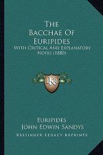 The Bacchae Of Euripides: With Critical And Explanatory Notes (1880)