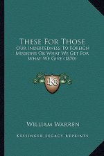 These For Those: Our Indebtedness To Foreign Missions Or What We Get For What We Give (1870)