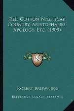 Red Cotton Nightcap Country, Aristophanes' Apology, Etc. (1909)
