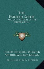 The Painted Scene: And Other Stories Of The Theater (1916)