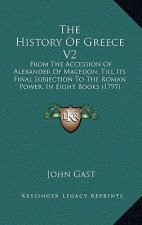 The History Of Greece V2: From The Accession Of Alexander Of Macedon, Till Its Final Subjection To The Roman Power, In Eight Books (1797)