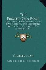 The Pirates Own Book: Or Authentic Narratives Of The Lives, Exploits, And Executions Of The Most Celebrated Sea Robbers (1837)