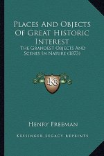 Places And Objects Of Great Historic Interest: The Grandest Objects And Scenes In Nature (1873)