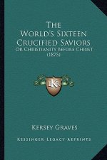 The World's Sixteen Crucified Saviors: Or Christianity Before Christ (1875)