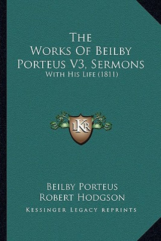 The Works Of Beilby Porteus V3, Sermons: With His Life (1811)