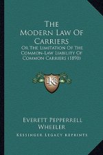 The Modern Law Of Carriers: Or The Limitation Of The Common-Law Liability Of Common Carriers (1890)