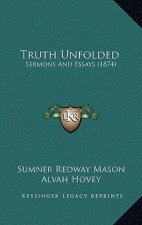 Truth Unfolded: Sermons And Essays (1874)