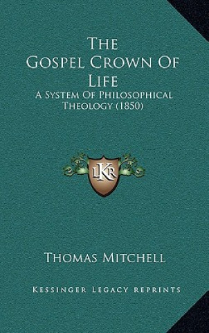 The Gospel Crown Of Life: A System Of Philosophical Theology (1850)