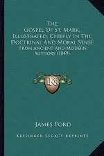 The Gospel Of St. Mark, Illustrated, Chiefly In The Doctrinal And Moral Sense: From Ancient And Modern Authors (1849)