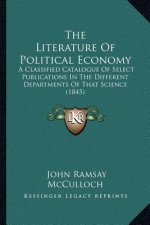 The Literature Of Political Economy: A Classified Catalogue Of Select Publications In The Different Departments Of That Science (1845)
