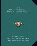 The Complete Prose Works Of Andrew Marvell V3 (1875)