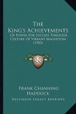 The King's Achievements: Or Power For Success Through Culture Of Vibrant Magnetism (1903)