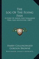 The Log Of The Flying Fish: A Story Of Aerial And Submarine Peril And Adventure (1887)