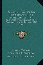 The Perpetual Laws Of The Commonwealth Of Massachusetts, V1: From The Establishment Of Its Constitution, In The Year 1780 (1801)