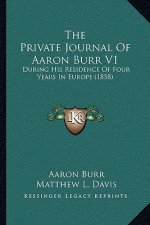The Private Journal Of Aaron Burr V1: During His Residence Of Four Years In Europe (1858)