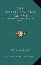 The Works Of William Paley V4: Containing Sermons And Tracts (1811)