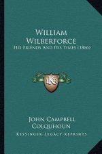 William Wilberforce: His Friends And His Times (1866)