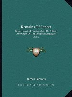 Remains Of Japhet: Being Historical Enquiries Into The Affinity And Origin Of The European Languages (1767)