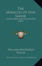 The Miracles Of Our Savior: Expounded And Illustrated (1893)