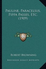 Pauline, Paracelsus, Pippa Passes, Etc. (1909)