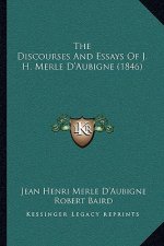 The Discourses And Essays Of J. H. Merle D'Aubigne (1846)