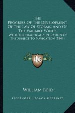 The Progress Of The Development Of The Law Of Storms, And Of The Variable Winds: With The Practical Application Of The Subject To Navigation (1849)