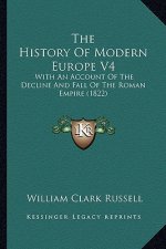 The History Of Modern Europe V4: With An Account Of The Decline And Fall Of The Roman Empire (1822)