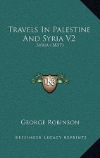 Travels In Palestine And Syria V2: Syria (1837)