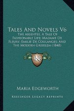 Tales And Novels V6: The Absentee, A Tale Of Fashionable Life; Madame De Fleury; Emilie De Coulanges; And The Modern Griselda (1848)